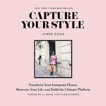 Capture Your Style: Transform Your Instagram Images, Showcase Your Life, and Build the Ultimate Platform