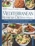 THE MEDITERRANEAN REFRESH DIET COOKBOOK FOR BEGINNERS: 400+ Easy & Flavorful Recipes To boost Your Metabolism without restrictions and sacrifices For Lifelong Health