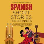 Spanish Short Stories for Beginners: How to Learn Latin American Accent Quickly with 50 Language Lessons to listen in Your Car, Practicing Grammar and Conversation in Spanish Language (Part 1)