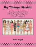 My Vintage Barbies: A Comprehensive Reference Guide of Barbie Through the Vintage Years 1959-1979 and Beyond