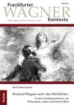 Richard Wagner und »das Weibliche«: Zu den Interdependenzen von Philosophie, Leben und frühem Werk (Frankfurter Wagner-Kontexte 4) (German Edition)