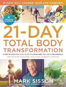 The Primal Blueprint 21-Day Total Body Transformation: A Step-By-Step Practical Guide to Losing Body Fat and Living Primally