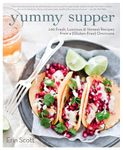 Yummy Supper: 100 Fresh, Luscious & Honest Recipes from a Gluten-Free Omnivore: 100 Fresh, Luscious & Honest Recipes from a Gluten-Free Omnivore: A Cookbook