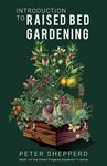 INTRODUCTION TO RAISED BED GARDENING: THE ULTIMATE BEGINNER’S GUIDE TO STARTING A RAISED BED GARDEN AND SUSTAINING ORGANIC VEGGIES AND PLANTS