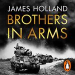 Brothers in Arms: A Legendary Tank Regiment's Bloody War from D-Day to VE Day