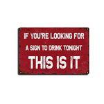 Tin Sign IF You're Looking for A Sign to Drink Tonight This is IT,Vintage Garage Bar Patio Decor,Funny Sarcasm Wall Decor,Best Gifts for New Year 8X12 inch Tin Painting