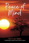 Peace of Mind, End of Life Planner, Everything you need to know when I'm gone: A guide to my family after I die of Financial and medical documents, ... family arrangement and my last wishes.