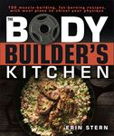 The Bodybuilder's Kitchen: 100 Muscle-Building, Fat Burning Recipes, with Meal Plans to Chisel Your