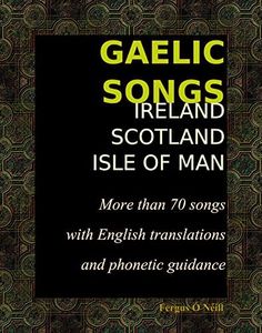 GAELIC SONGS Ireland - Scotland - Isle of Man: More than 70 songs with English translations and phonetic guidance