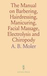 The Manual on Barbering, Hairdressing, Manicuring, Facial Massage, Electrolysis and Chiropody: As Taught in the Moler System of Colleges