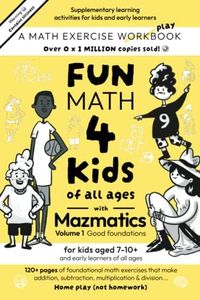 Fun Math For Kids: Mazmatics Volume 1 Good Foundations for kids aged 7 to 10 plus and early learners of all ages