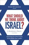 What Should We Think About Israel?: Separating Fact from Fiction in the Middle East Conflict