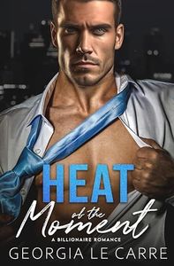 Heat of the Moment: A Billionaire Romance