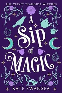 A Sip of Magic: A Witchy Fantasy Romance (The Velvet Teahouse Witches)