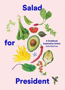 Salad for President:A Cookbook Inspired by Artists