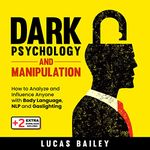 Dark Psychology and Manipulation: How to Analyze and Influence Anyone with Body Language, NLP, and Gaslighting