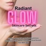 Radiant Glow Skincare Secrets: Discover Natural Secrets For A Luminous Complexion That Boost Confidence And Reveals Your Best Self