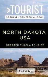 Greater Than a Tourist- North Dakota USA: 50 Travel Tips from a Local (Greater Than a Tourist United States)