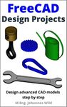 FreeCAD | Design Projects: Design advanced CAD models step by step (FreeCAD | 2D/3D CAD for beginners & advanced learners Book 2)