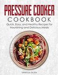 Pressure Cooker Cookbook: Quick, Easy, and Healthy Recipes for Nourishing and Delicious Meals (Pressure Cooker Cookbooks & Recipes)