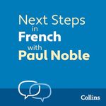 Next Steps in French with Paul Noble for Intermediate Learners – Complete Course: French Made Easy with Your Personal Language Coach