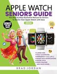 APPLE WATCH SENIORS GUIDE: The Step-by-Step Illustrated Manual for Seniors to Master their Apple Watch with Ease (Apple Guides for Seniors Book 3)