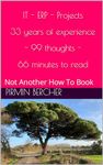 IT - ERP - Projects 33 years of experience - 99 thoughts - 66 minutes to read: Not Another How To Book