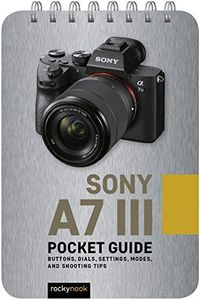 Sony a7 III: Pocket Guide: Buttons, Dials, Settings, Modes, and Shooting Tips (The Pocket Guide Series for Photographers, 5)