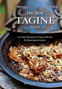 150 Best Tagine Recipes: Including Tantalizing Recipes for Spice Blends and Accompaniments