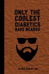 Only The Coolest Diabetics Have Beards, Blood Sugar Log: Blood Sugar Tracker, Daily Record & Chart Your Glucose Readings Book