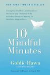 10 Mindful Minutes: Giving Our Children--and Ourselves--the Social and Emotional Skills to Reduce Stress and Anxiety for Healthier, Happy Lives