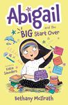 Abigail and the Big Start Over: Switch Schools. Make Friends. Fix All the Mess! (Christian fiction novel exploring grace. Great gift for kids ages 7+ middle grade)