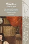 Marvels of Medicine: Literature and Scientific Enquiry in Early Colonial Spanish America: 21 (Liverpool Latin American Studies)