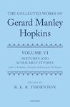 The Collected Works of Gerard Manley Hopkins: Volume VI: Sketches and Scholarly Studies: Part 1: Academic, Classical, and Lectures on Poetry