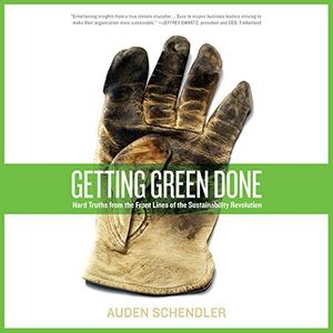 Getting Green Done: Hard Truths From the Frontlines of Sustainability Revolution