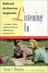 Listening in: Radio and the American Imagination, from Amos 'N' Andy and Edward R. Murrow to Wolfman Jack and Howard Stern