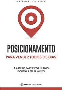 Posicionamento Para Vender Todos os Dias: A Arte de Partir Por Último e Chegar em Primeiro