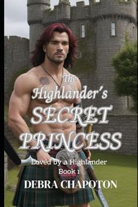 The Highlander's Secret Princess: A Scottish Historical Romance Novel (Loved by a Highlander)