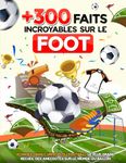 300 FAITS INCROYABLES SUR LE FOOT | Plongez dans l'univers de football: Le plus grand recueil des anecdotes sur le monde du ballon avec des curiosités cachées,des histoires extraordinaires et faits éducatifs pour tous age | CADEAU IDEAL POUR LES FANS