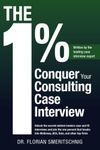 The 1%: Conquer Your Consulting Case Interview: Unlock the secrets behind modern case and fit interviews and join the one percent that breaks into McKinsey, BCG, Bain, and other top firms