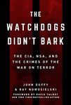 The Watchdogs Didn't Bark: The CIA, NSA, and the Crimes of the War on Terror