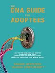 The DNA Guide for Adoptees: How to use genealogy and genetics to uncover your roots, connect with your biological family, and better understand your medical history.