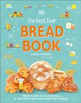 The Best Ever Bread Book: From Farm to Flour Mill, 20 Recipes from Around the World (DK's Best Ever Cook Book)