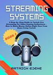 Streaming Systems: Twitch Streaming Strategy with The Twitch App, Guide to Twitch Live Streaming for Video Gaming Enthusiasts - How to Make Money Online Right Now from Home Using Twitch (Book 1)