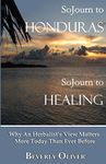 Sojourn to Honduras Sojourn to Healing: Why An Herbalist's View Matters More Today Than Ever Before