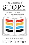 The Anatomy of Story: 22 Steps to Becoming a Master Storyteller