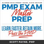 PMP Exam Master Prep: Learn Faster, Retain More, Pass the PMP Exam, Sixth Edition