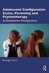 Adolescent Configuration Styles, Parenting and Psychotherapy: A Relational Perspective