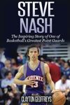 Steve Nash: The Inspiring Story of One of Basketball's Greatest Point Guards