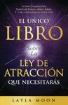 El Único Libro Sobre La Ley De Atracción Que Necesitarás: La Guía Completa Para Manifestar Dinero, Amor, Salud Y Todo Lo Que Quieras En La Vida